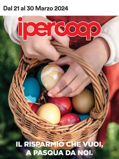 Volantino Ipercoop a Codroipo | Il risparmio che vuoi, a Pasqua da noi | 21/3/2024 - 30/3/2024