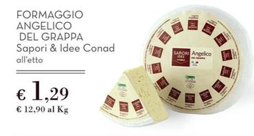 Offerta per Conad - Sapori & Idee Formaggio Angelico Del Grappa a 1,29€ in Conad Superstore