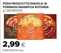 Offerta per Pizza Prosciutto/diavola/ai Formaggi Magnifica Rotonda a 2,99€ in Oasi