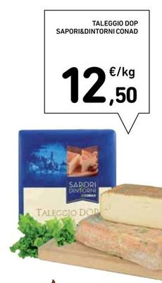 Offerta per Conad - Taleggio DOP Sapori&Dintorni a 12,5€ in Conad Superstore