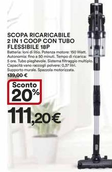Offerta per Coop - Scopa Ricaricabile 2 In 1 Con Tubo Flessibile 18P a 111,2€ in Ipercoop