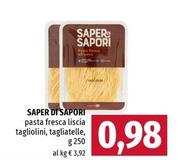 Offerta per Saper di sapori - Pasta Fresca Liscia Tagliolini, Tagliatelle a 0,98€ in Famila